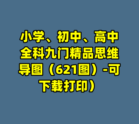 小学、初中、高中全科九门精品思维导图（621图）-可下载打印）