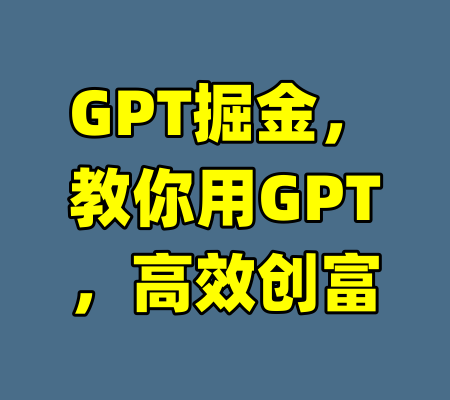 GPT掘金，教你用GPT，高效创富-99资源站