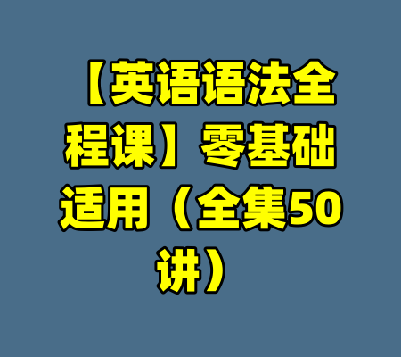 【英语语法全程课】零基础适用（全集50讲）