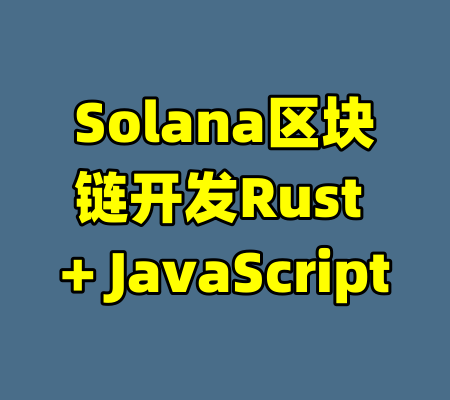 Solana区块链开发Rust + JavaScript-99资源站