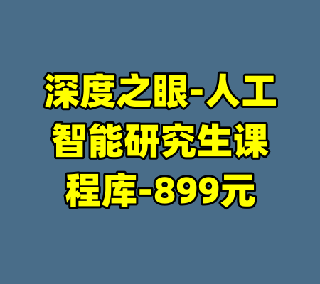 深度之眼-人工智能研究生课程库-899元-99资源站