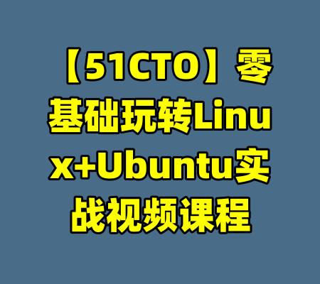 【51CTO】零基础玩转Linux+Ubuntu实战视频课程-99资源站