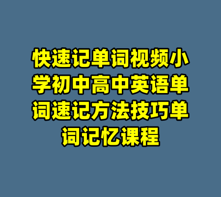 快速记单词视频小学初中高中英语单词速记方法技巧单词记忆课程-99资源站