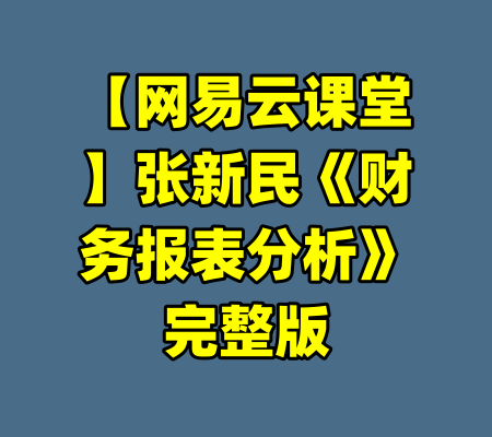 【网易云课堂】张新民《财务报表分析》完整版