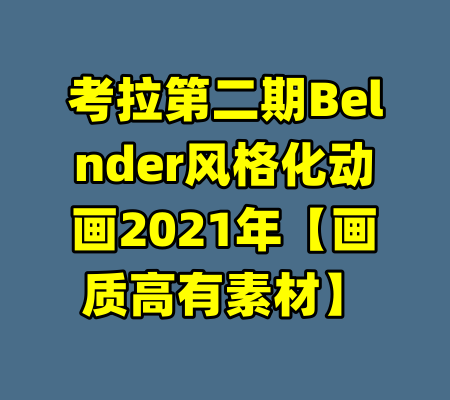 考拉第二期Belnder风格化动画2021年【画质高有素材】