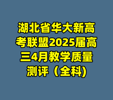 湖北省华大新高考联盟2025届高三4月教学质量测评（全科)