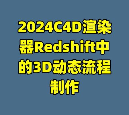 2024C4D渲染器Redshift中的3D动态流程制作-99资源站