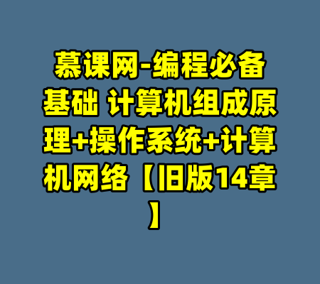 慕课网-编程必备基础 计算机组成原理+操作系统+计算机网络【旧版14章】-99资源站