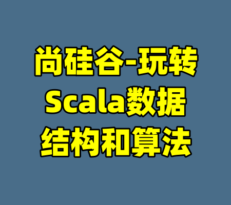 尚硅谷-玩转Scala数据结构和算法-99资源站