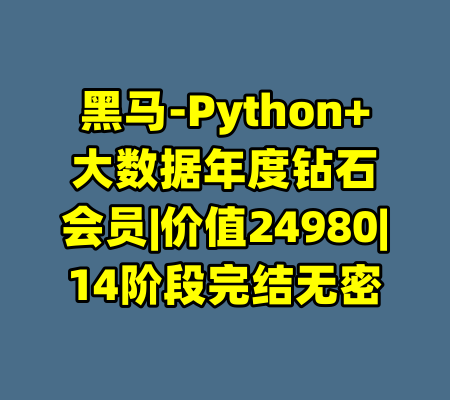 黑马-Python+大数据年度钻石会员|价值24980|14阶段完结无密-99资源站