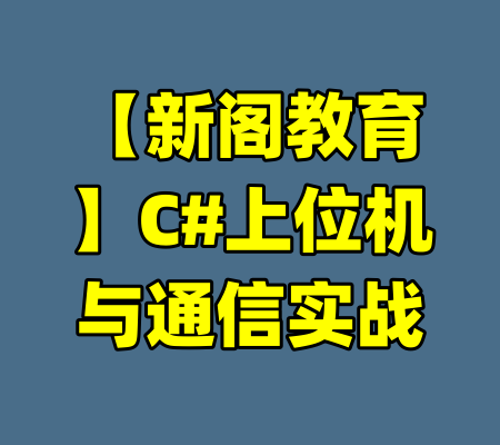【新阁教育】C#上位机与通信实战-99资源站