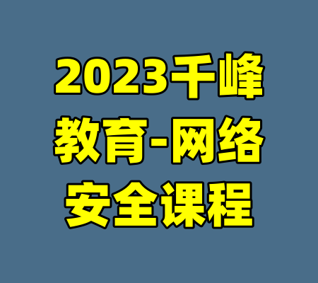 2023千峰教育-网络安全课程-99资源站