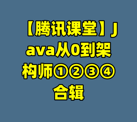 【腾讯课堂】Java从0到架构师①②③④合辑-99资源站