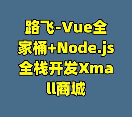 路飞-Vue全家桶+Node.js全栈开发Xmall商城-99资源站