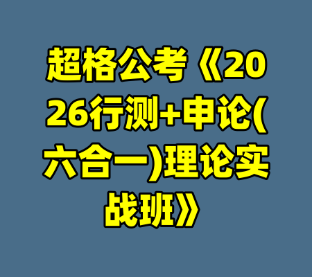 超格公考《2026行测+申论(六合一)理论实战班》-99资源站