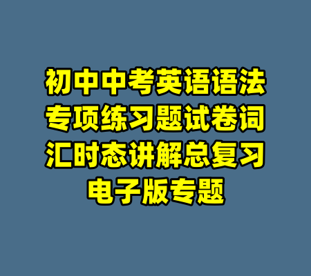 初中中考英语语法专项练习题试卷词汇时态讲解总复习电子版专题-99资源站