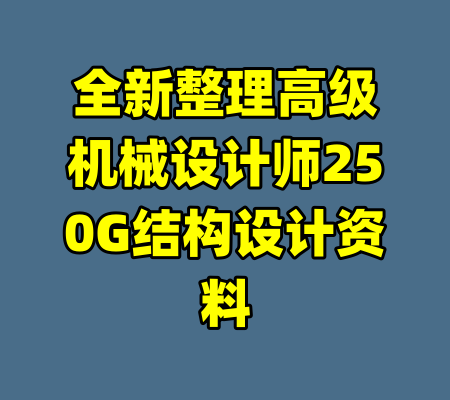 全新整理高级机械设计师250G结构设计资料