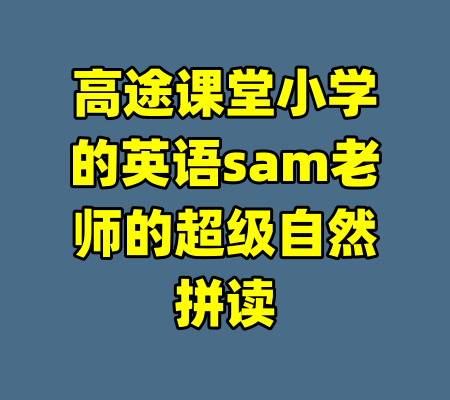高途课堂小学的英语sam老师的超级自然拼读