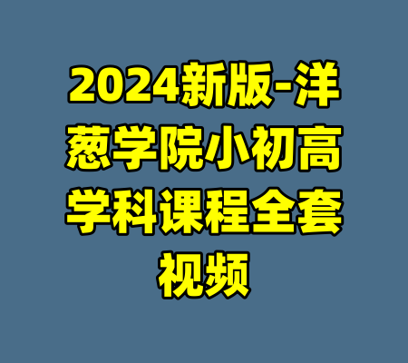 2024新版-洋葱学院小初高学科课程全套视频