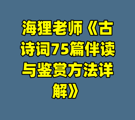 海狸老师《古诗词75篇伴读与鉴赏方法详解》-99资源站