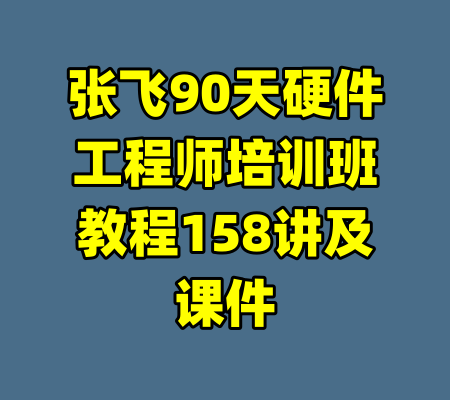 张飞90天硬件工程师培训班教程158讲及课件