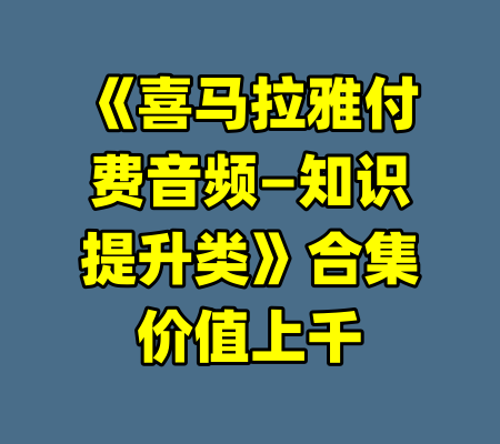 《喜马拉雅付费音频—知识提升类》合集价值上千
