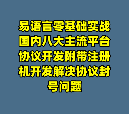 易语言零基础实战国内八大主流平台协议开发附带注册机开发解决协议封号问题