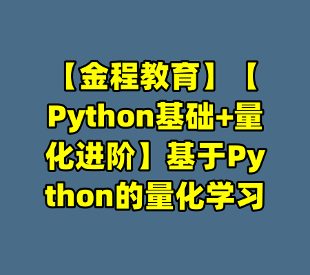 【金程教育】【Python基础+量化进阶】基于Python的量化学习