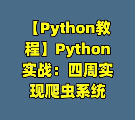 【Python教程】Python实战：四周实现爬虫系统