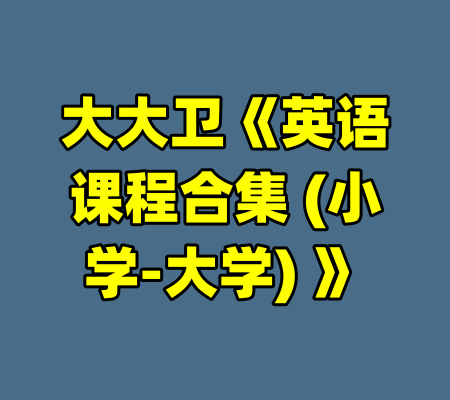 大大卫《英语课程合集 (小学-大学) 》