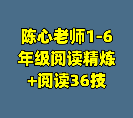 陈心老师1-6年级阅读精炼+阅读36技-99资源站