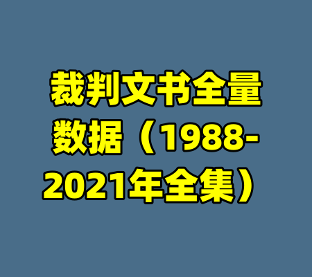 裁判文书全量数据（1988-2021年全集）-99资源站