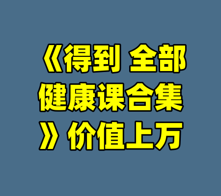 《得到 全部健康课合集》价值上万