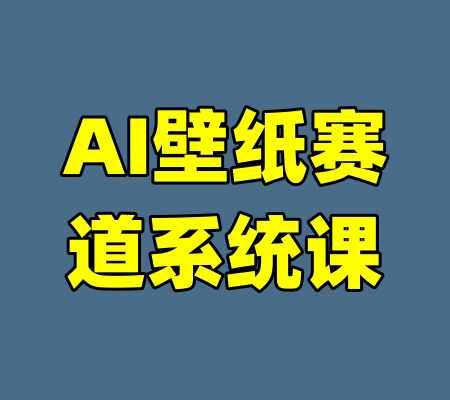 AI壁纸赛道系统课