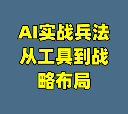 AI实战兵法从工具到战略布局-99资源站