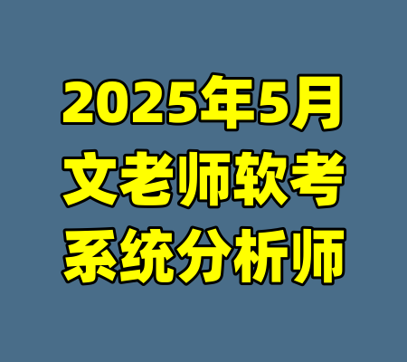 2025年5月文老师软考系统分析师-99资源站