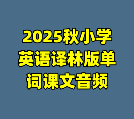 2025秋小学英语译林版单词课文音频-99资源站