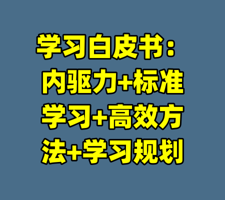 学习白皮书:内驱力+标准学习+高效方法+学习规划