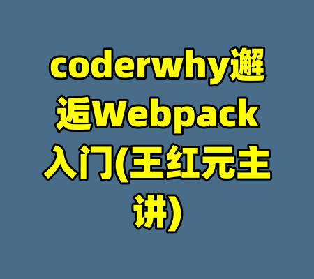 coderwhy邂逅Webpack入门(王红元主讲)