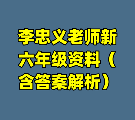 李忠义老师新六年级资料(含答案解析)
