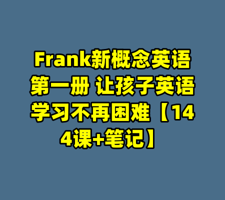 Frank新概念英语第一册 让孩子英语学习不再困难【144课+笔记】-99资源站