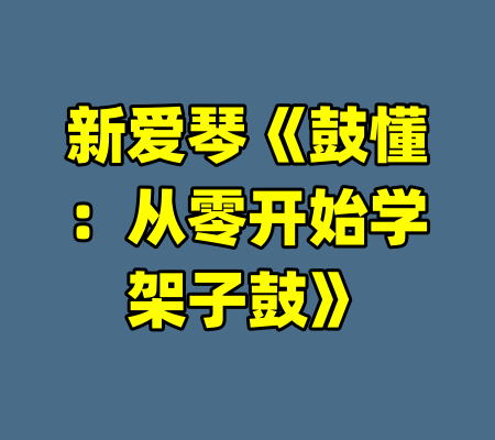 新爱琴《鼓懂：从零开始学架子鼓》-99资源站