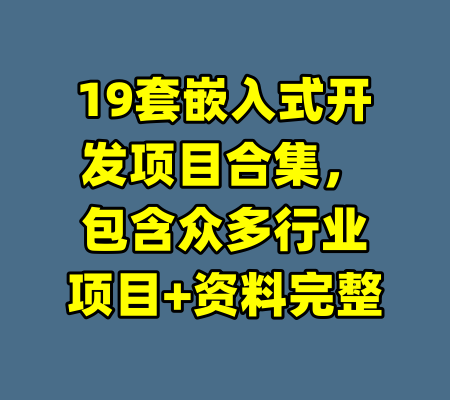 19套嵌入式开发项目合集，包含众多行业项目+资料完整