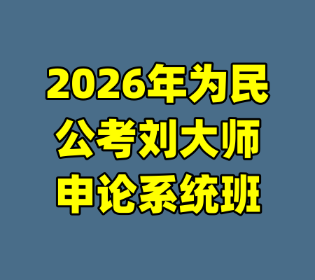 2026年为民公考刘大师申论系统班