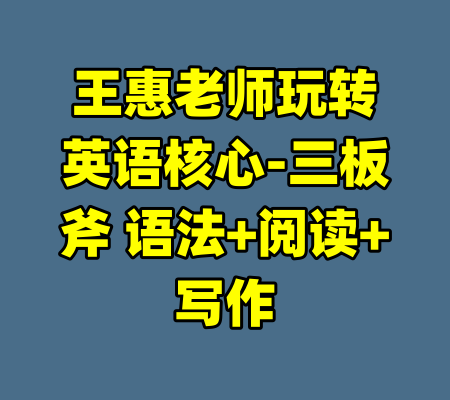 王惠老师玩转英语核心-三板斧 语法+阅读+写作-99资源站