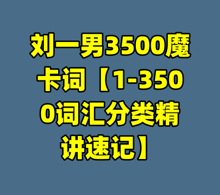 刘一男3500魔卡词【1-3500词汇分类精讲速记】-99资源站