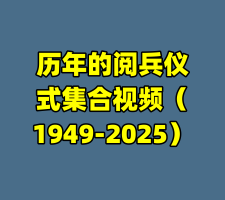 历年的阅兵仪式集合视频（1949-2025）