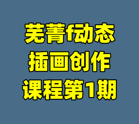 芜菁f动态插画创作课程第1期-99资源站
