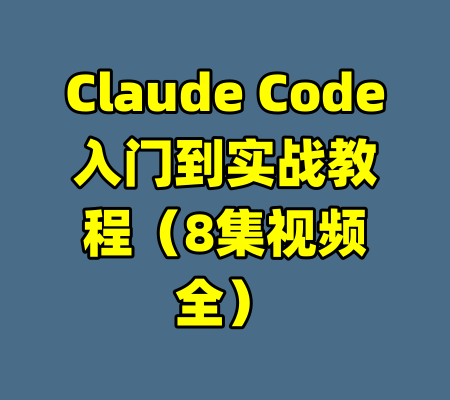 Claude Code入门到实战教程（8集视频全）-99资源站