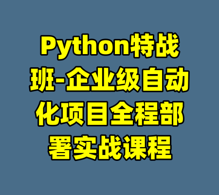 Python特战班-企业级自动化项目全程部署实战课程-99资源站